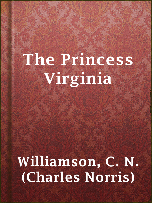 Title details for The Princess Virginia by C. N. (Charles Norris) Williamson - Available